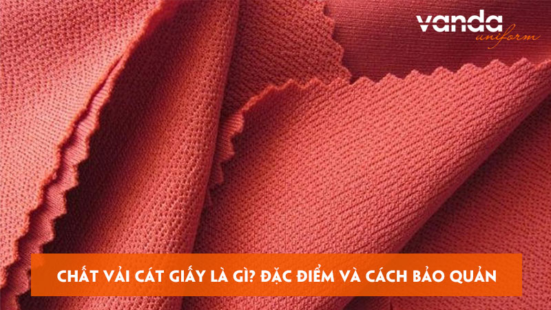 Chat-vai-cat-giay-la-gi-dac-diem-va-cach-bao-quan-ra-sao-dongphucvanda