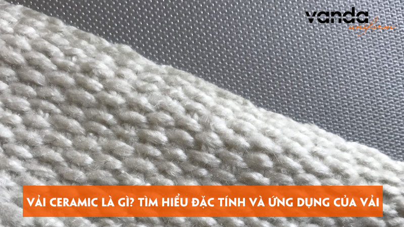 Vai-ceramic-la-gi-tim-hieu-dac-tinh-va-ung-dung-cua-vai-dongphucvanda