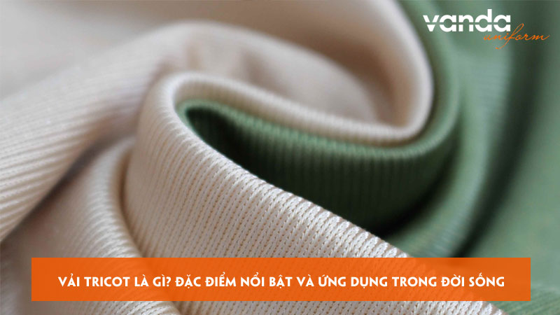 Vai-tricot-la-gi-dac-diem-noi-bat-va-ung-dung-trong-doi-song-dongphucvanda