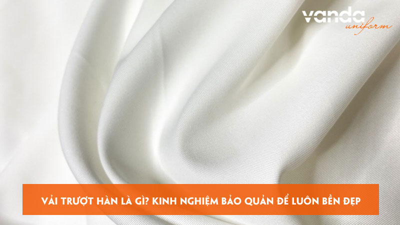 Vai-truot-han-la-gi-kinh-nghiem-bao-quan-de-luon-ben-dep-dongphucvanda