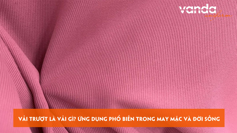 Vai-truot-la-vai-gi-ung-dung-pho-bien-trong-may-mac-va-doi-song-dongphucvanda